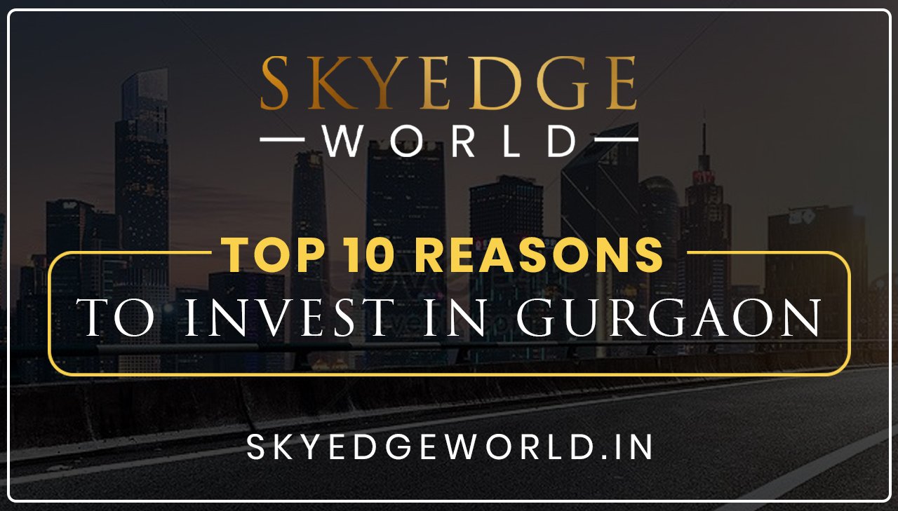 Top 10 Reasons to Invest in Gurgaon